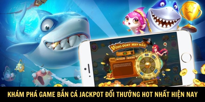 Hướng dẫn chơi dễ hiểu Bắn Cá thể loại Jackpot 